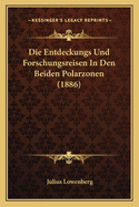 Die Entdeckungs Und Forschungsreisen in Den Beiden Polarzonen (1886)