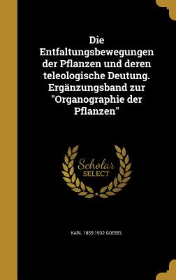 Die Entfaltungsbewegungen der Pflanzen und deren teleologische Deutung. Ergnzungsband zur "Organographie der Pflanzen" - Goebel, Karl 1855-1932