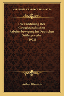 Die Entstehung Der Gewerkschaftlichen Arbeiterbewegung Im Deutschen Sattlergewerbe (1902)