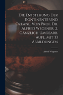 Die Entstehung Der Kontinente Und Ozeane. Von Prof. Dr. Alfred Wegener. 2. Ganzlich Umgearb. Aufl. Mit 33 Abbildungen