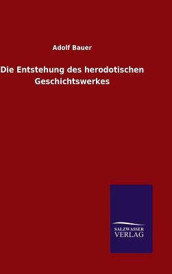 Die Entstehung Des Herodotischen Geschichtswerkes - Bauer, Adolf