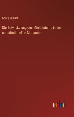 Die Entwickelung Des Ministeriums in Der Constitutionellen Monarchie - Jellinek, Georg