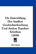 Die Entwicklung Der Antiken Geschichtschreibung Und Andere Populare Schriften (1898)