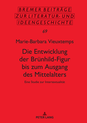 Die Entwicklung Der Bruenhild-Figur Bis Zum Ausgang Des Mittalters: Eine Studie Zur Intertextualitaet - Beutin, Wolfgang (Editor), and Vieuxtemps, Marie-Barbara