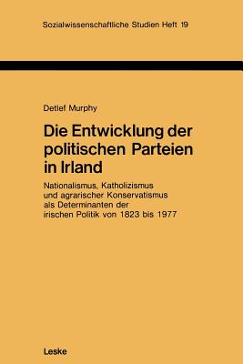 Die Entwicklung Der Politischen Parteien in Irland: Nationalismus, Katholizismus Und Agrarischer Konservatismus ALS Determinanten Der Irischen Politik Von 1823 Bis 1977 - Murphy, Detlef