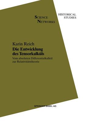 Die Entwicklung Des Tensorkalkuls: Vom Absoluten Differentialkalkul Zur Relativitatstheorie - Reich, Karin