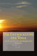 Die Entwicklung Des Yoga: Und Seine Ursprungliche Praxis