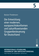 Die Entwicklung Einer Modernen, Europarechtskonformen Und Zukunftsweisenden Gruppenbesteuerung Fuer Deutschland: Eine Untersuchung Insbesondere Unter Gemeinschaftsrechtlichen Und Steuersystematischen Gesichtspunkten