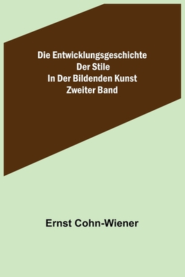 Die Entwicklungsgeschichte der Stile in der bildenden Kunst. Zweiter Band. - Cohn-Wiener, Ernst