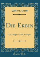 Die Erbin: Ein Lustspiel in Fnf Aufzgen (Classic Reprint)