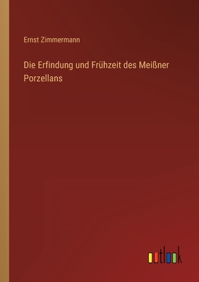 Die Erfindung und Frhzeit des Meiner Porzellans - Zimmermann, Ernst