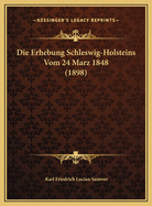 Die Erhebung Schleswig-Holsteins Vom 24 Marz 1848 (1898)