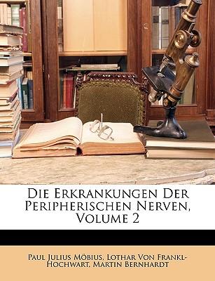 Die Erkrankungen Der Peripherischen Nerven, Volume 2 - Mbius, Paul Julius, and Von Frankl-Hochwart, Lothar, and Bernhardt, Martin