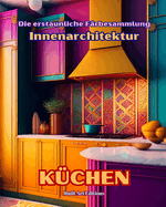 Die erstaunliche F?rbesammlung - Innenarchitektur: K?chen: Malbuch f?r Liebhaber von Architektur und Innenarchitektur