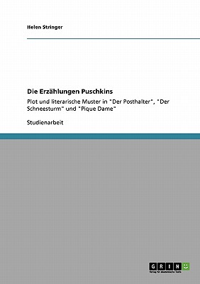 Die Erz?hlungen Puschkins: Plot und literarische Muster in "Der Posthalter", "Der Schneesturm" und "Pique Dame" - Stringer, Helen