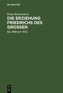 Die Erziehung Friedrichs Des Gro?en