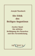 Die Ethik des heiligen Augustinus, Zweiter Band: Die sittliche Bef?higung des Menschen und ihre Verwirklichung