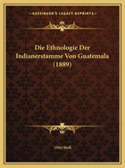 Die Ethnologie Der Indianerstamme Von Guatemala (1889)