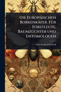 Die Europischen Borkenkfer. F1/4r Forstleute, Baumz1/4chter und Entomologen