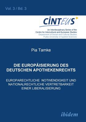 Die Europisierung des deutschen Apothekenrechts. Europarechtliche Notwendigkeit und nationalrechtliche Vertretbarkeit einer Liberalisierung - Tamke, Pia, and Hentges, Gudrun (Editor), and Hinnenkamp, Volker (Editor)