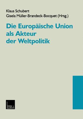 Die Europaische Union ALS Akteur Der Weltpolitik - Schubert, Klaus, Dr. (Editor)