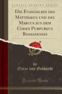 Die Evangelien Des Matthaeus Und Des Marcus Aus Dem Codex Purpureus Rossanensis (Classic Reprint)