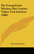 Die Evangelische Mission, Ihre Lander, Volker Und Arbeiten (1886)