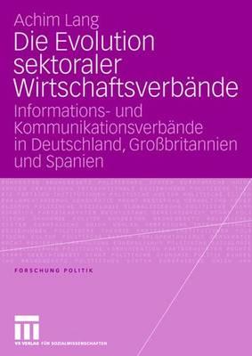 Die Evolution Sektoraler Wirtschaftsverbnde: Informations- Und Kommunikationsverbnde in Deutschland, Grobritannien Und Spanien - Lang, Achim