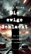 Die ewige Schlacht: Warum der Krieg die Menschheit nicht losl?sst