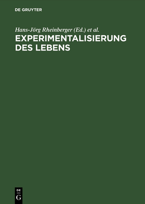 Die Experimentalisierung DES Lebens: Experimentalsysteme in Den Biologischen Wissenschaften 1850/1950 - Rheinberger, Hans-Joerg (Editor), and Hagner, Michael (Editor)