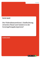 Die Fderalismusreform I. Entflechtung zwischen Bund und L?ndern in der Gesetzgebungskompetenz?