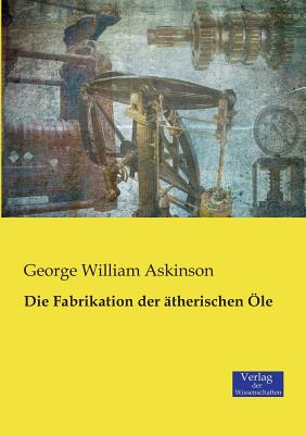 Die Fabrikation Der Atherischen OLE - Askinson, George William