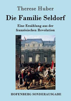 Die Familie Seldorf: Eine Erzhlung aus der franzsischen Revolution - Therese Huber