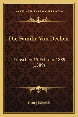 Die Familie Von Dechen: Erloschen 15 Februar 1889 (1889) - Schmidt, Georg