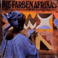 Die Farben Afrikas: Die Kunst Der Frauen Von Mauretanien, Senegal, Mali, Elfenbeinkste, Burkina Faso, Ghana, Nigeria - Courtney-Clarke, Margaret