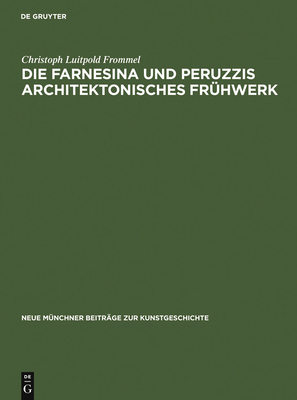 Die Farnesina Und Peruzzis Architektonisches Fruhwerk - Frommel, Christoph Luitpold