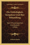 Die Fettleibigkeit, Korpulenz Und Ihre Behandlung: Nach Physiologischen Grundsatzen (1904)