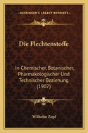 Die Flechtenstoffe: In Chemischer, Botanischer, Pharmakologischer Und Technischer Beziehung (1907)