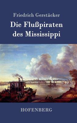 Die Flu?piraten Des Mississippi: Aus Dem Waldleben Amerikas - Gerst?cker, Friedrich