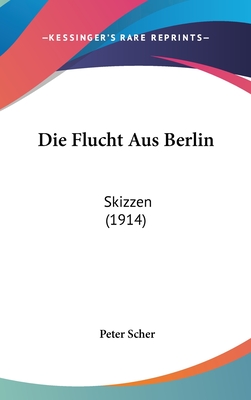 Die Flucht Aus Berlin: Skizzen (1914) - Scher, Peter