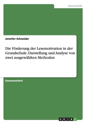 Die Foerderung der Lesemotivation in der Grundschule. Darstellung und Analyse von zwei ausgewahlten Methoden - Schneider, Jennifer, M.D.