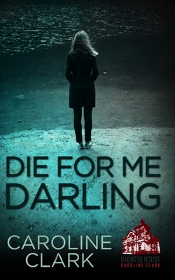 Die For Me Darling: A Dark Psychological Thriller - Clark, Caroline