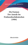 Die Formen Der Anrede Im Fruhneuhochdeutschen (1904)