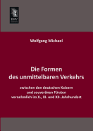 Die Formen Des Unmittelbaren Verkehrs Zwischen Den Deutschen Kaisern Und Souveranen Fursten Vornehmlich Im X., XI. Und XII. Jahrhundert