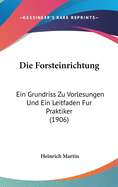 Die Forsteinrichtung: Ein Grundriss Zu Vorlesungen Und Ein Leitfaden Fur Praktiker (1906)