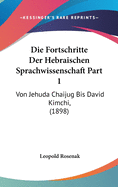 Die Fortschritte Der Hebraischen Sprachwissenschaft Part 1: Von Jehuda Chaijug Bis David Kimchi, (1898)