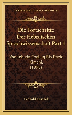 Die Fortschritte Der Hebraischen Sprachwissenschaft Part 1: Von Jehuda Chaijug Bis David Kimchi, (1898) - Rosenak, Leopold