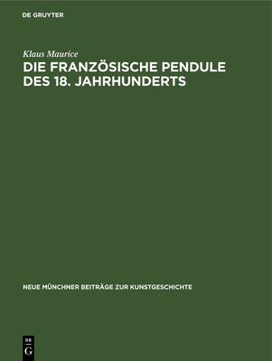 Die Franzsische Pendule Des 18. Jahrhunderts: Ein Beitrag Zu Ihrer Ikonologie - Maurice, Klaus