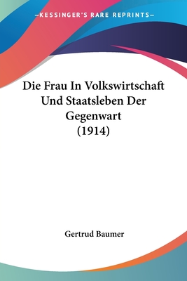 Die Frau In Volkswirtschaft Und Staatsleben Der Gegenwart (1914) - Baumer, Gertrud