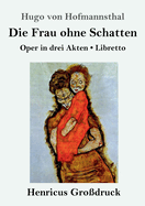 Die Frau ohne Schatten (Gro?druck): Oper in drei Akten / Libretto